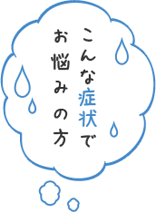 こんな症状でお悩みの方